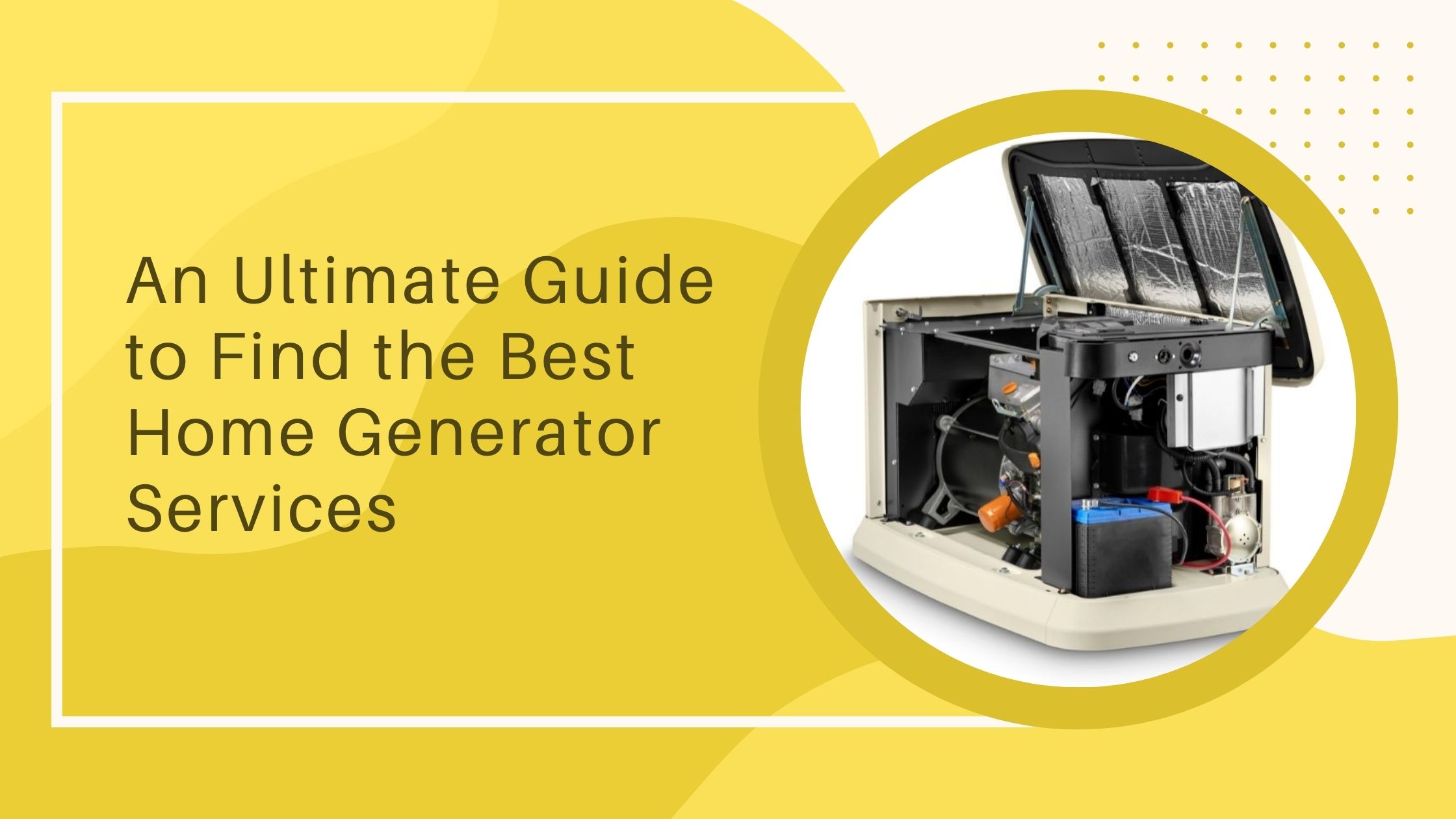 An Ultimate Guide to Find the Best Home Generator Services